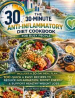 The 30-minute Anti-inflammatory Diet Cookbook for Busy People: Quick & Easy Recipes to Reduce Inflammation, Boost Energy, and Support Healthy Weight Loss With a 30-day Meal Plan