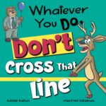 Whatever You Do, Don't Cross That Line!: a Funny and Interactive Book for Kids You Do, Don't