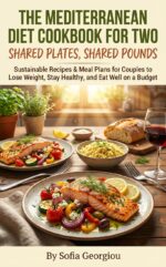 The Mediterranean Diet Cookbook for Two Shared Plates, Shared Pounds: Sustainable Recipes & Meal Plans for Couples to Lose Weight, Stay Healthy, and Eat Well on a Budget