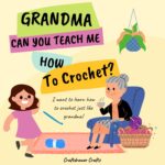 Grandma Can You Teach Me How to Crochet?: I Want to Learn How to Crochet Just Like Grandma!
