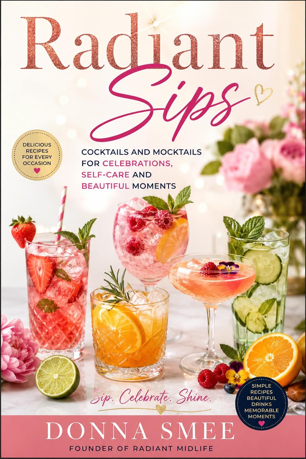 Radiant Sips: Cocktails and Mocktails for Celebrations, Self-care and Beautiful Moments