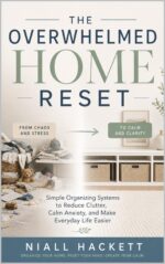 The Overwhelmed Home Reset: Simple Organizing Systems to Reduce Clutter, Calm Anxiety, and Make Everyday Life Easier