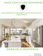 Food Safety for Beginners : Simple Guidelines for Handling, Storing, and Preparing Food Safely at Home
