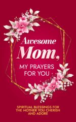 Awesome Mom, My Prayers for You: Spiritual Blessings for the Mother You Cherish and Adore Devotional Prayers For