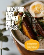 Quick and Easy Ramen Solo Meals: 10-minute Ramen Noodle Hacks and Cheap Recipes for College Students and Busy People.