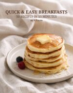Quick & Easy Breakfast Recipes: 50 Simple Ideas You Can Make in 15 Minutes
