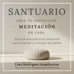 Santuario: Crea Tu Espacio De Meditación En Casa: Guía De Arquitectura Sensorial Para Diseñar Tu Refugio De Calma