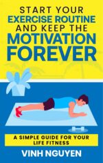 Start Your Exercise Routine and Keep the Motivation Forever: a Simple Guide for Your Life Fitness Skills Essential Guides Book