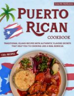 Puerto Rican Cookbook: Traditional Island Recipes With Authentic Flavors Secrets That Help You to Cooking Like a Real Boricua