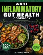 Anti Inflammatory Gut Health Cookbook: 100 Simple Recipes to Support Gut Repair, Reduce Bloating, and Restore Digestive Balance With a 30-day Meal Plan