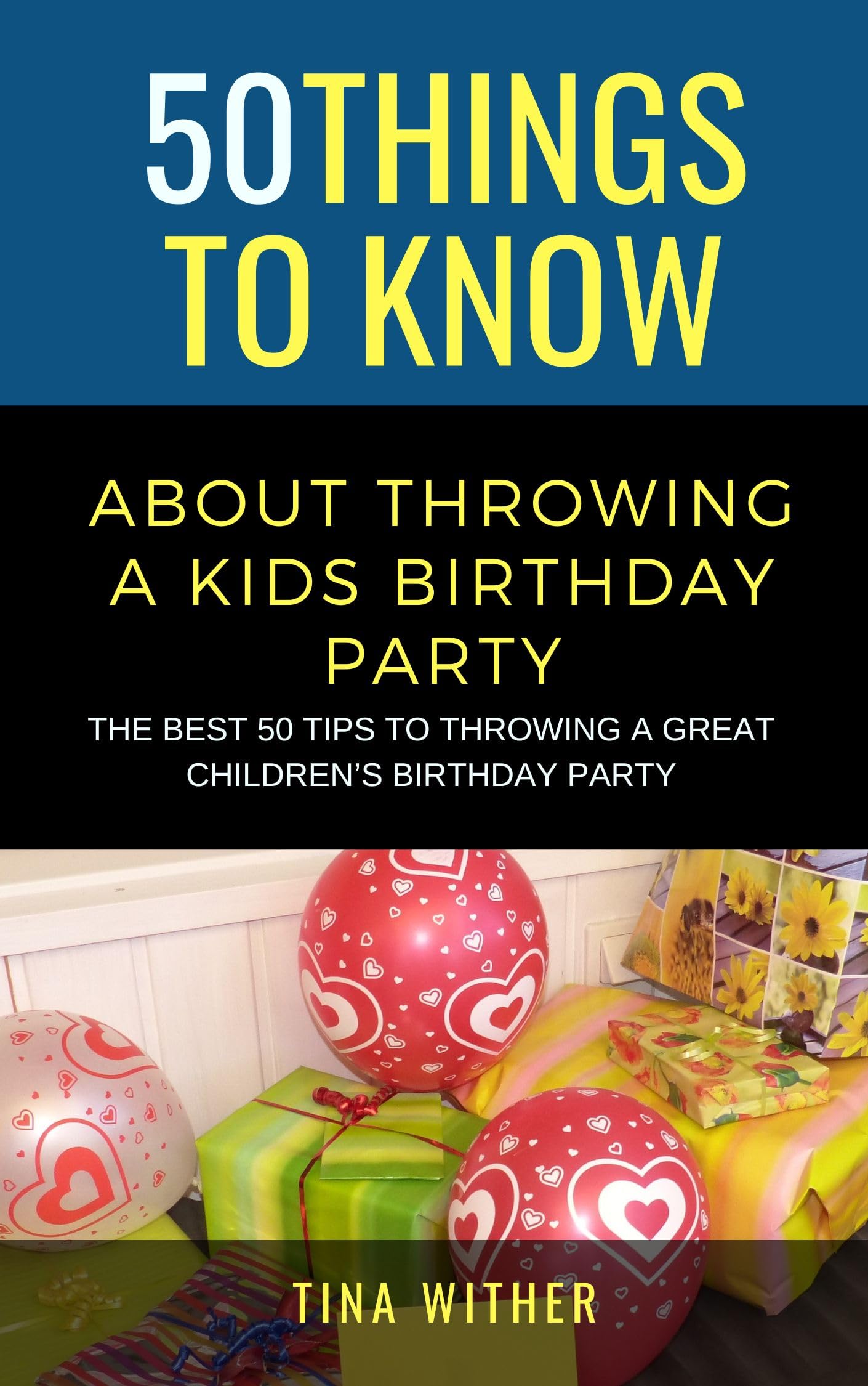 50 Things to Know About Throwing a Kids Birthday Party: the Best 50 Tips to Throwing a Great Children’s Birthday Party Things to Know About Life, ... Adults: Practical Guides for Everyday