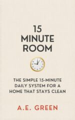 The 15 Minute Room: the Simple 15-minute Daily System for a Home That Stays Clean
