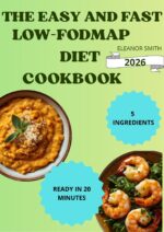 The Easy and Fast Low-fodmap Diet Cookbook: 80 Recipes to Deflate Your Stomach and Fight Irritable Bowel Syndrome, With Only 5 Ingredients and Ready in 20 Minutes