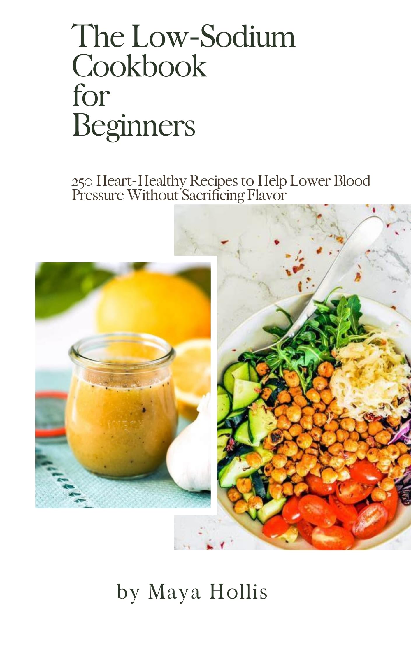 The Low-sodium Cookbook for Beginners: 250 Heart-healthy Recipes to Help Lower Blood Pressure Without Sacrificing Flavor