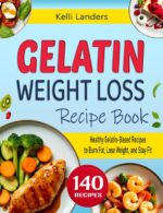 Gelatin Weight Loss Recipe Book: Healthy Gelatin-based Recipes to Burn Fat, Lose Weight, and Stay Fit