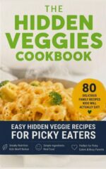 The Hidden Veggies Cookbook: 80 Creative, Easy & Delicious Recipes to Add More Vegetables Without the Struggle