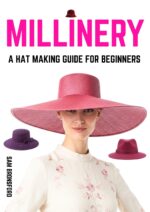 Millinery: a Hat Making Guide for Beginners