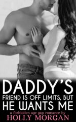 Daddy's Friend Is Off Limits… but He Wants Me!: [a Very Hot & Spicy Forbidden Age Gap Erotic Romance | Older Man - Younger Woman - Instalove Story] but Irresistible! Book