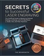 Secrets to Successful Laser Engraving: the Unofficial Guide to Mastering Material Settings, Ai Design, and Pro Workflows for Diode, Co2, and Fiber Machines