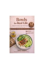 Bowls for Real Life: Healthy Grain Bowls, Meal Prep Bowls and Smoothie Bowls