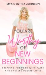 You Are Worthy of New Beginnings: Stepping Forward With Faith and Endless Possibilities