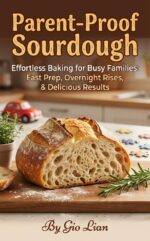 Parent-proof Sourdough: Effortless Baking for Busy Families: Fast Prep, Overnight Rises, & Delicious Results