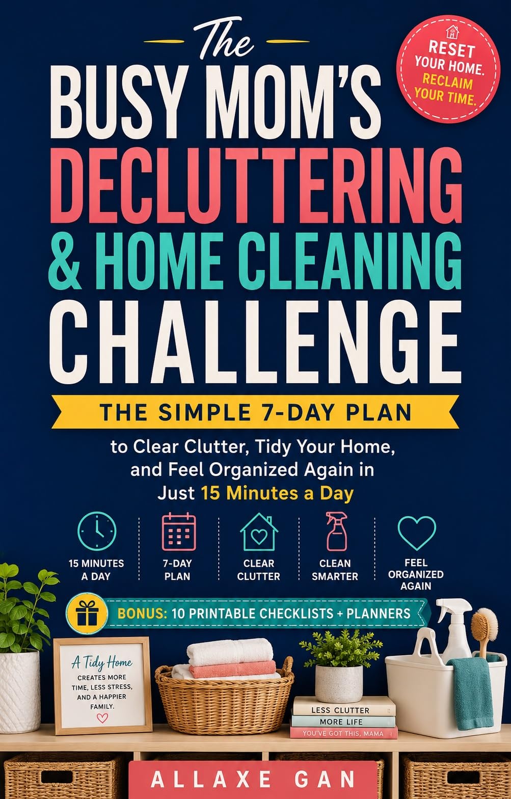 The Busy Mom's Decluttering & Home Cleaning Challenge: the Simple 7-day Plan to Clear Clutter, Tidy Your Home, and Feel Organized Again in Just 15 Minutes a Day