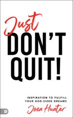 Just Don't Quit!: Inspiration to Fulfill Your God-sized Dreams