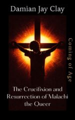 The Crucifixion and Resurrection of Malachi the Queer: the Boys Who Survived a Gay-cure Camp Clay Gay Universe Book