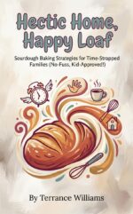 Hectic Home, Happy Loaf: Sourdough Baking Strategies for Time-strapped Families