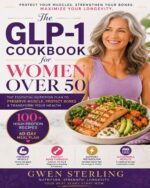 The Glp-1 Cookbook for Women Over 50: 100 High-protein, Bone-strengthening Recipes to Lose Fat, Preserve Muscle, and Feel Strong on Semaglutide | With a 60-day Meal Plan