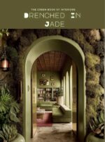 The Green Book of Interiors: Drenched in Jade: Green-drenched Rooms, Botanical Interiors & Dramatic Design Inspiration Lbi Visual Series: the Drenched Collection