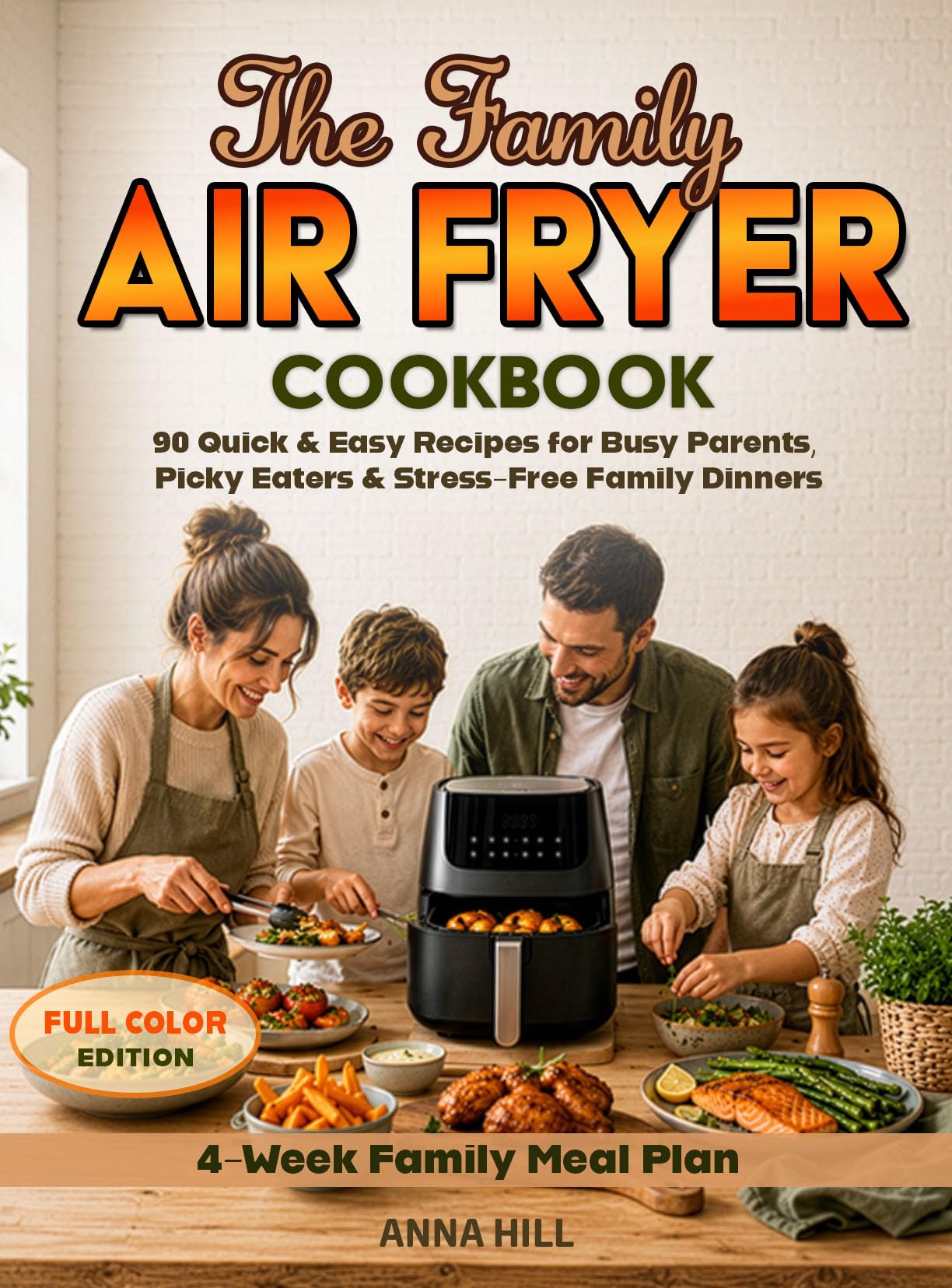 The Family Air Fryer Cookbook: 90 Quick & Easy Recipes for Busy Parents, Picky Eaters & Stress-free Family Dinners