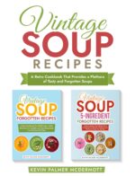 Vintage Soup Recipes: a Retro Cookbook That Provides a Plethora of Tasty and Forgotten Soups and Retro Recipe