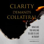 Clarity Demands Collateral: What Are You Willing to Lose to Live in Truth?