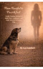 From Fearful to Faithful: Gentle Training Methods to Build Trust, Confidence, and Good Behavior in Rescue Dogs