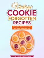 Vintage Cookie Forgotten Recipes: Irresistible Retro Cookies That Are Better Today Than Ever and Retro
