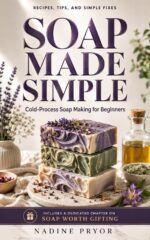 Soap Made Simple: Cold-process Soap Making for Beginners: Recipes, Tips, and Simple Fixes