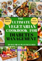 The Ultimate Vegetarian Cookbook for Diabetes Management: Easy, Fast, Delicious, Nourishing and Healthy Homemade Vegetarian Recipes for Diabetic Management With 30-day Meal Plan.