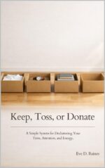 Keep, Toss, or Donate: a Simple System for Decluttering Your Time, Attention, and Energy