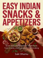 Easy Indian Snacks & Appetizers: Quick and Easy Recipes for Street Food, Party Snacks, and Everyday Indian Cooking