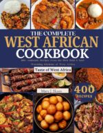 The Complete West African Cookbook: 400+ Authentic Recipes From the Rich, Bold & Soul-warming Kitchens of West Africa World Kitchen