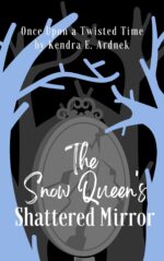 The Snow Queen's Shattered Mirror: the Snow Queen and Snow White Retold Upon a Twisted