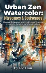 Urban Zen Watercolor: Cityscapes & Soulscapes: Discover Relaxation and Mindfulness Through Expressive Painting for Urban Dwellers