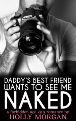 My Daddy's Best Friend Wants to See Me Naked! [a Hot & Spicy Age Gap Forbidden Romance]: Older Man, Younger Woman - Experienced, Mature Stud Teaches Hot ... but Irresistible! Book