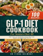 The Glp-1 Diet Cookbook for Seniors Over 60: 100 High-protein, Low-carb Recipes With a 30-day Meal Plan to Support Blood Sugar, Appetite, and Steady Weight Management After 60