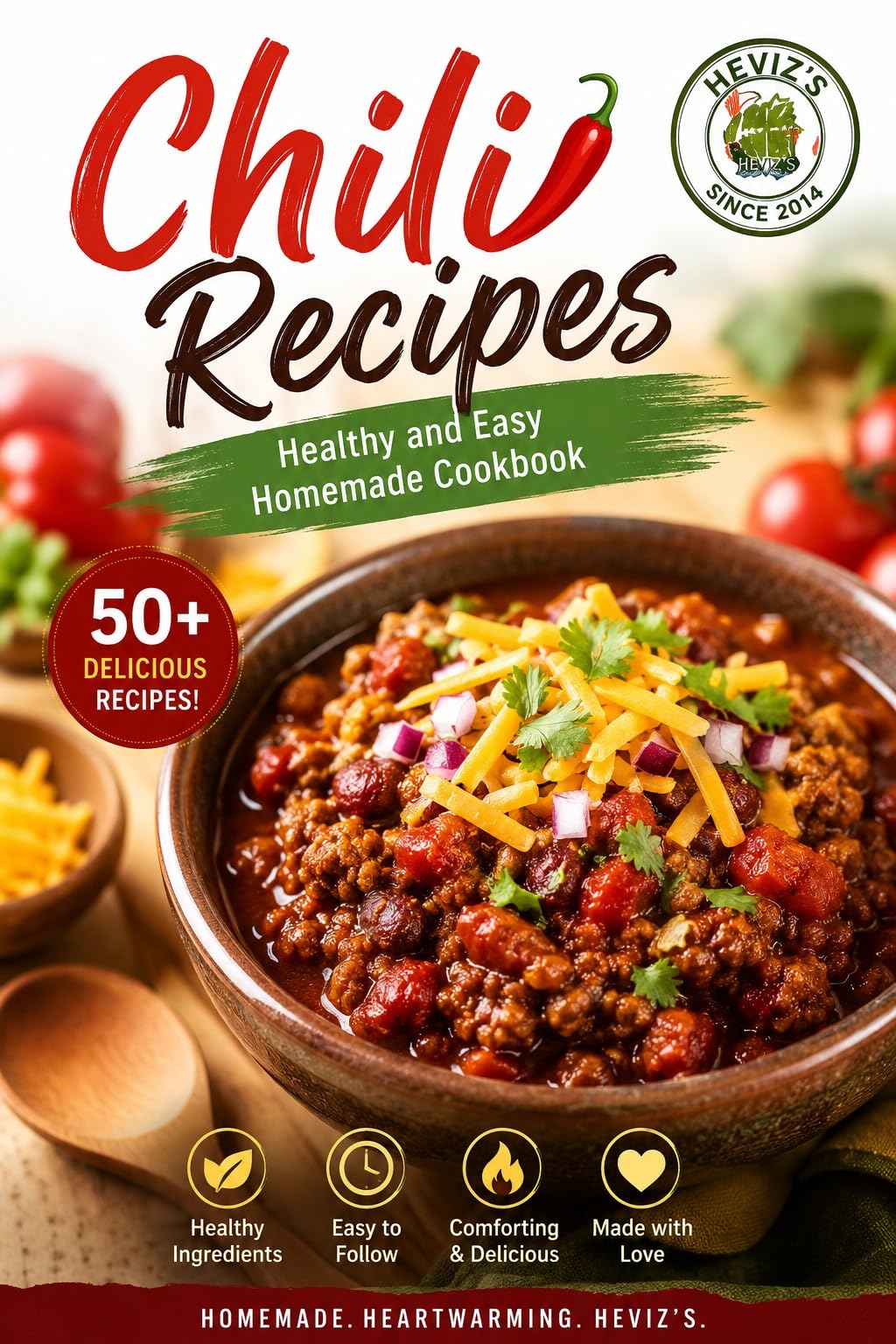 Chili Recipes Cookbook: 50+ Easy Homemade Chili Recipes for Healthy Comfort Food | Heviz’s Since 2014: Simple Homemade Comfort Food With Bold Flavor & Easy Ingredients