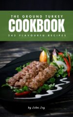 The Ground Turkey Cookbook: 243 Lean and Flavourful Ground Turkey Recipes for Every Occasion Recipes Book