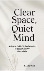 Clear Space: Quiet Mind, a Gentle Guide to Decluttering Without Guilt or Overwhelm