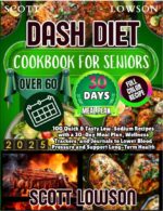 Dash Diet Cookbook for Seniors Over 60: 100 Quick & Tasty Low-sodium Recipes With a 30-day Meal Plan, Wellness Trackers, and Journals to Lower Blood Pressure and Support Long-term Health